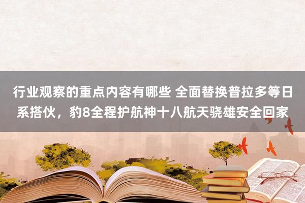 行业观察的重点内容有哪些 全面替换普拉多等日系搭伙，豹8全程护航神十八航天骁雄安全回家