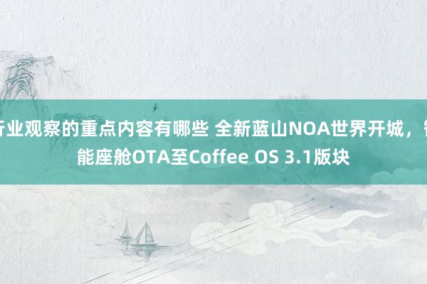 行业观察的重点内容有哪些 全新蓝山NOA世界开城，智能座舱OTA至Coffee OS 3.1版块